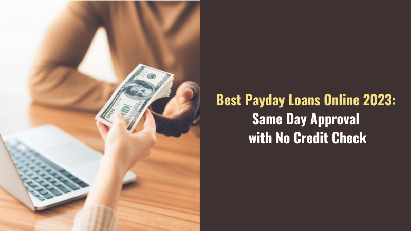Best Payday Loans Online 2023 Same Day Approval with No Credit Check